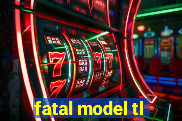 fatal model tl